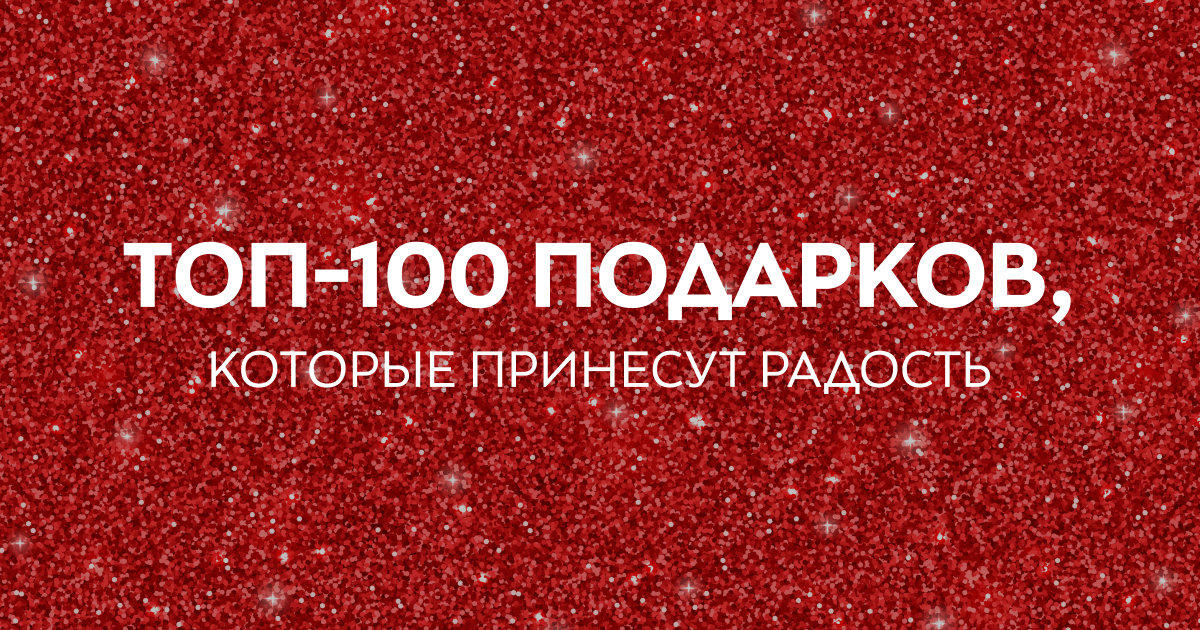ТОП-100 ПОДАРКОВ